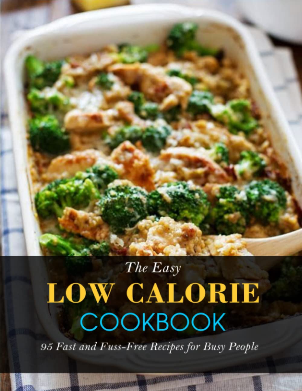 The Easy Low Calorie Cookbook: 95 Fast and Fuss-Free Recipes for Busy People