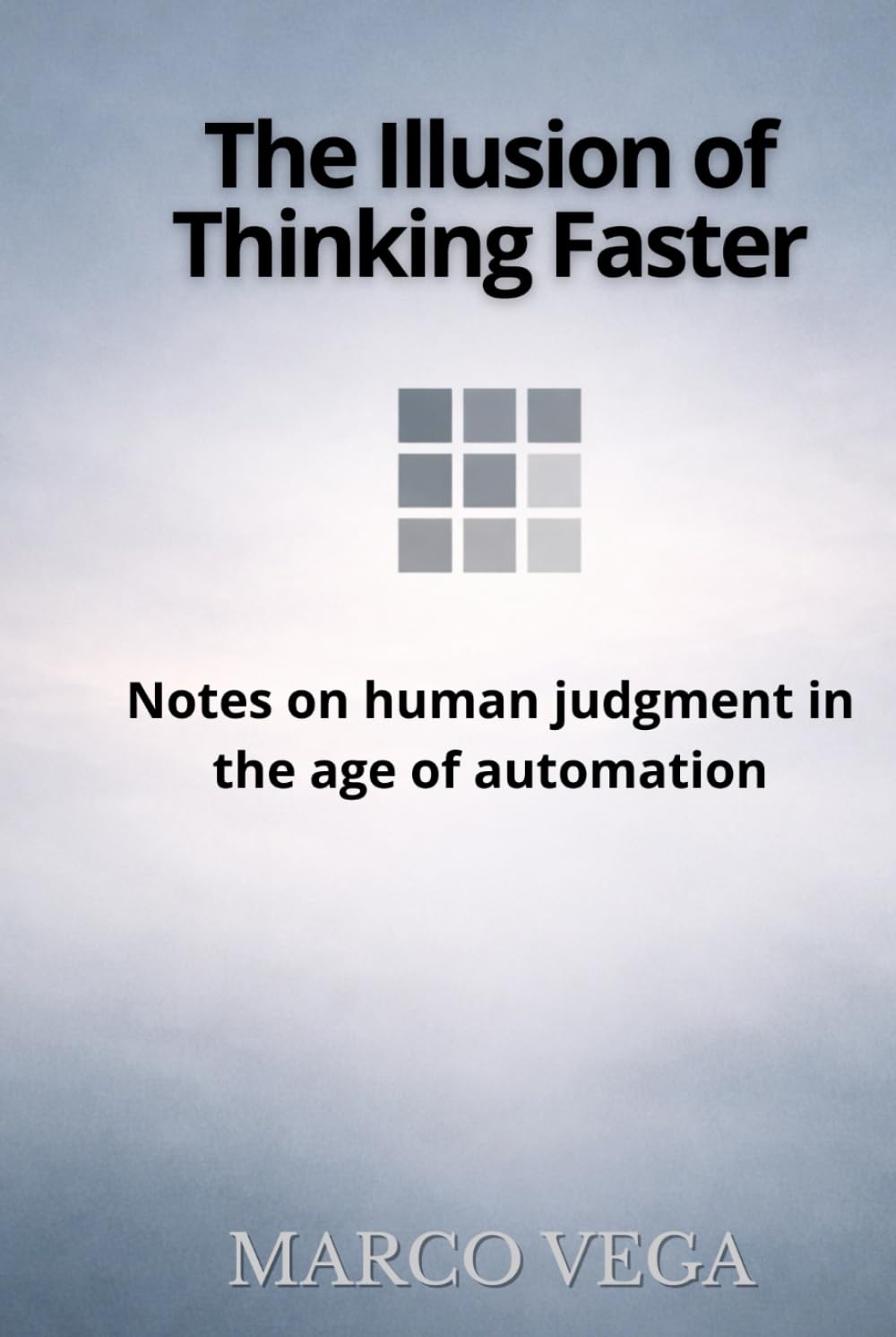 The Illusion of Thinking Faster: Notes on Human Judgment in the Age of Automation
