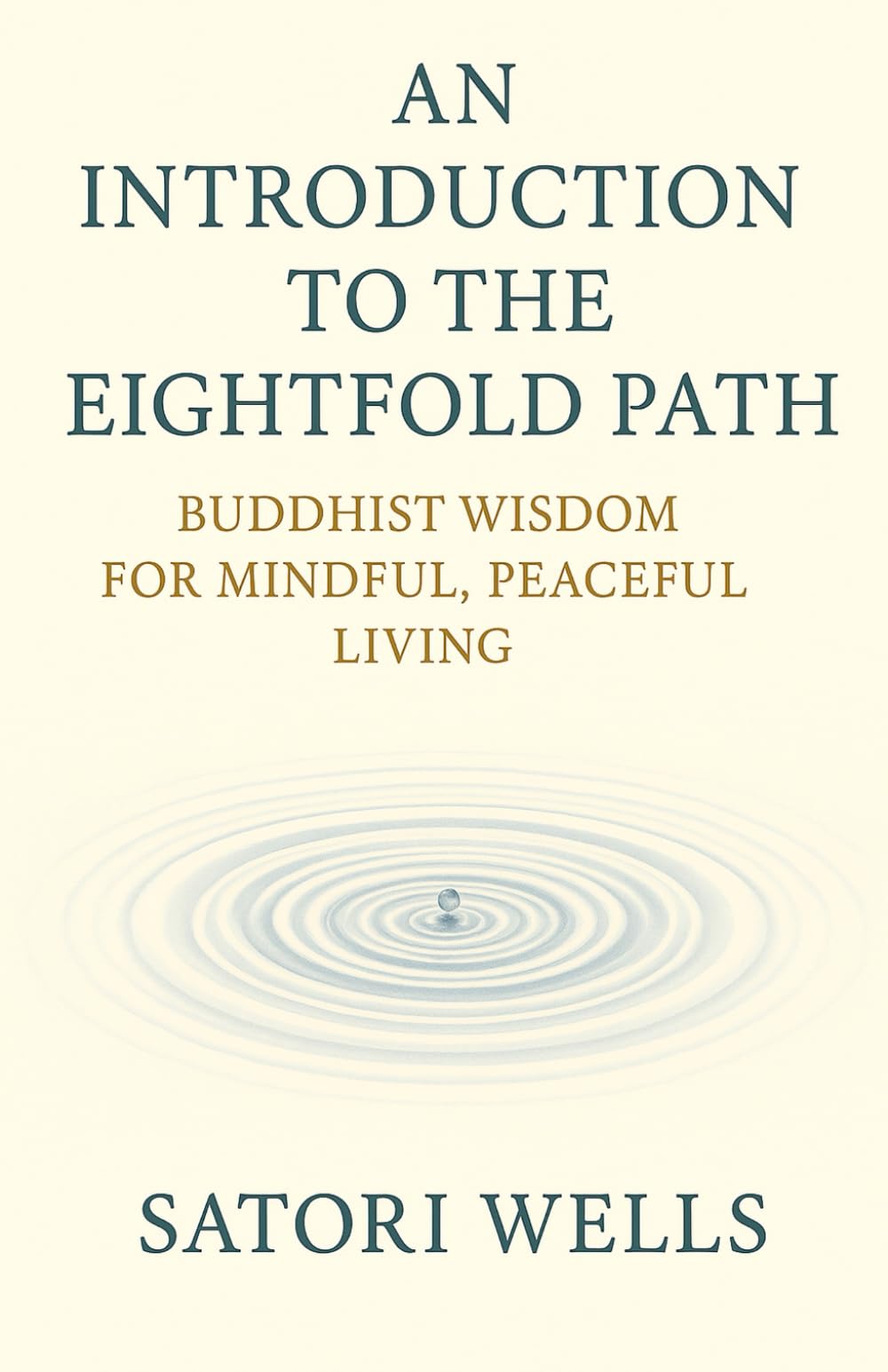 An Introduction to the Eightfold Path: Buddhist Wisdom for Mindful, Peaceful Living (The Mindful Living Series)