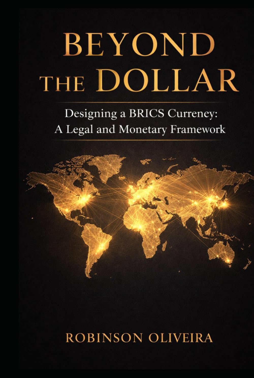 Beyond The Dollar: Designing a BRICS Currency: A Legal and Monetary Framework