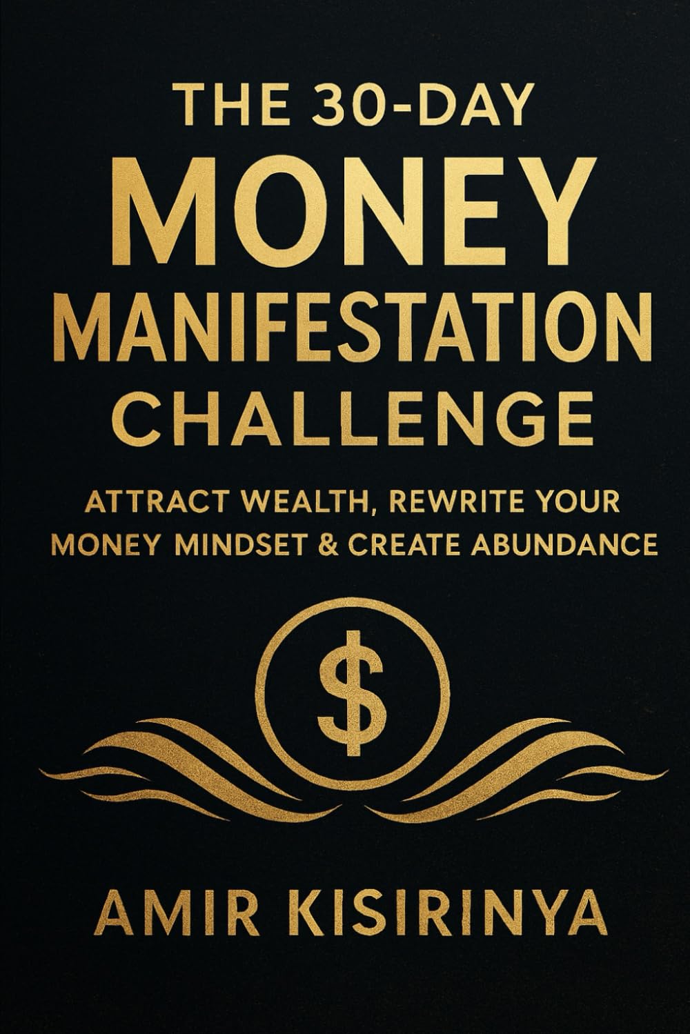 The 30-Day Money Manifestation Challenge: Attract Wealth, Rewrite Your Money Mindset & Create Abundance