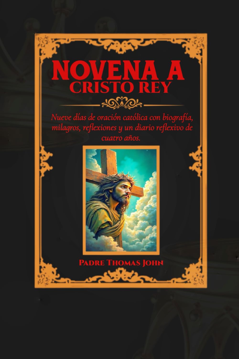 Novena a Cristo Rey: Nueve días de oración católica con biografía, milagros, reflexiones y un diario reflexivo de cuatro años.