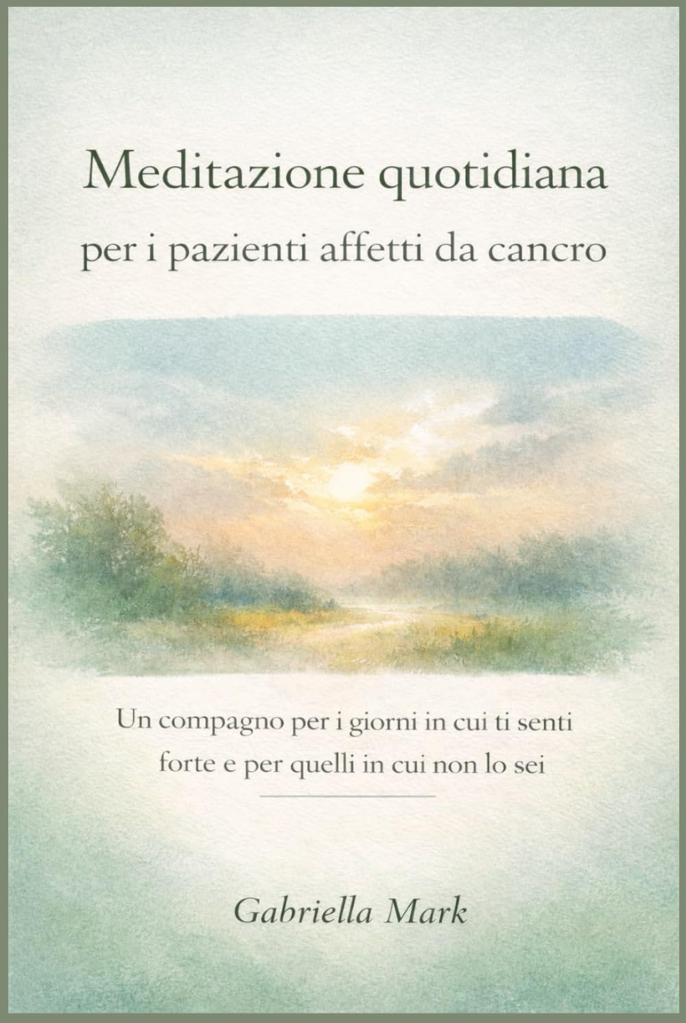 Meditazione quotidiana per i pazienti affetti da cancro: Un compagno per i giorni in cui ti senti forte e per quelli in cui non lo sei