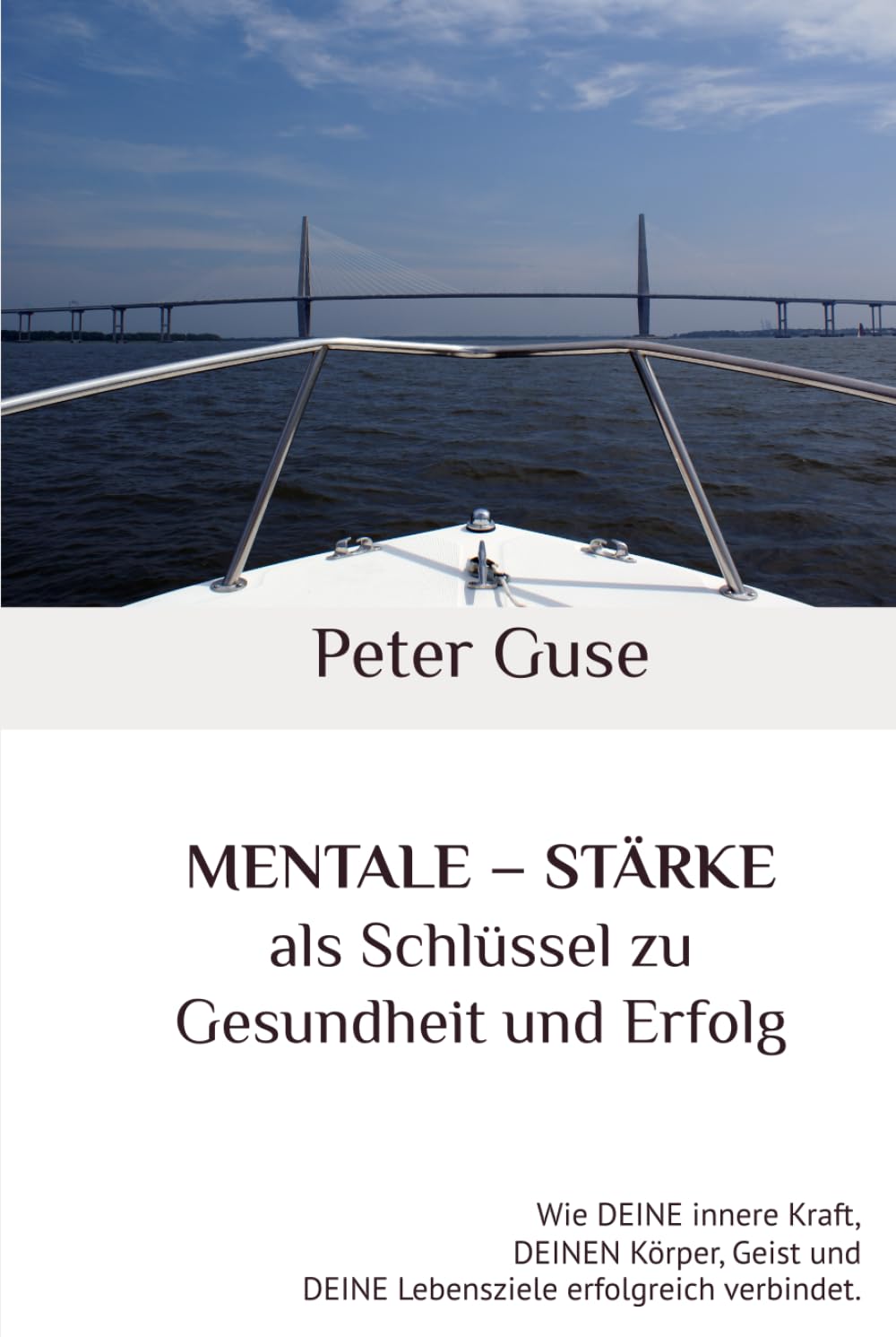 MENTALE – STÄRKE als Schlüssel zu Gesundheit und Erfolg: Wie DEINE innere Kraft, DEINEN Körper, Geist und DEINE Lebensziele erfolgreich verbindet. (Verlag - PeterGuse.com)