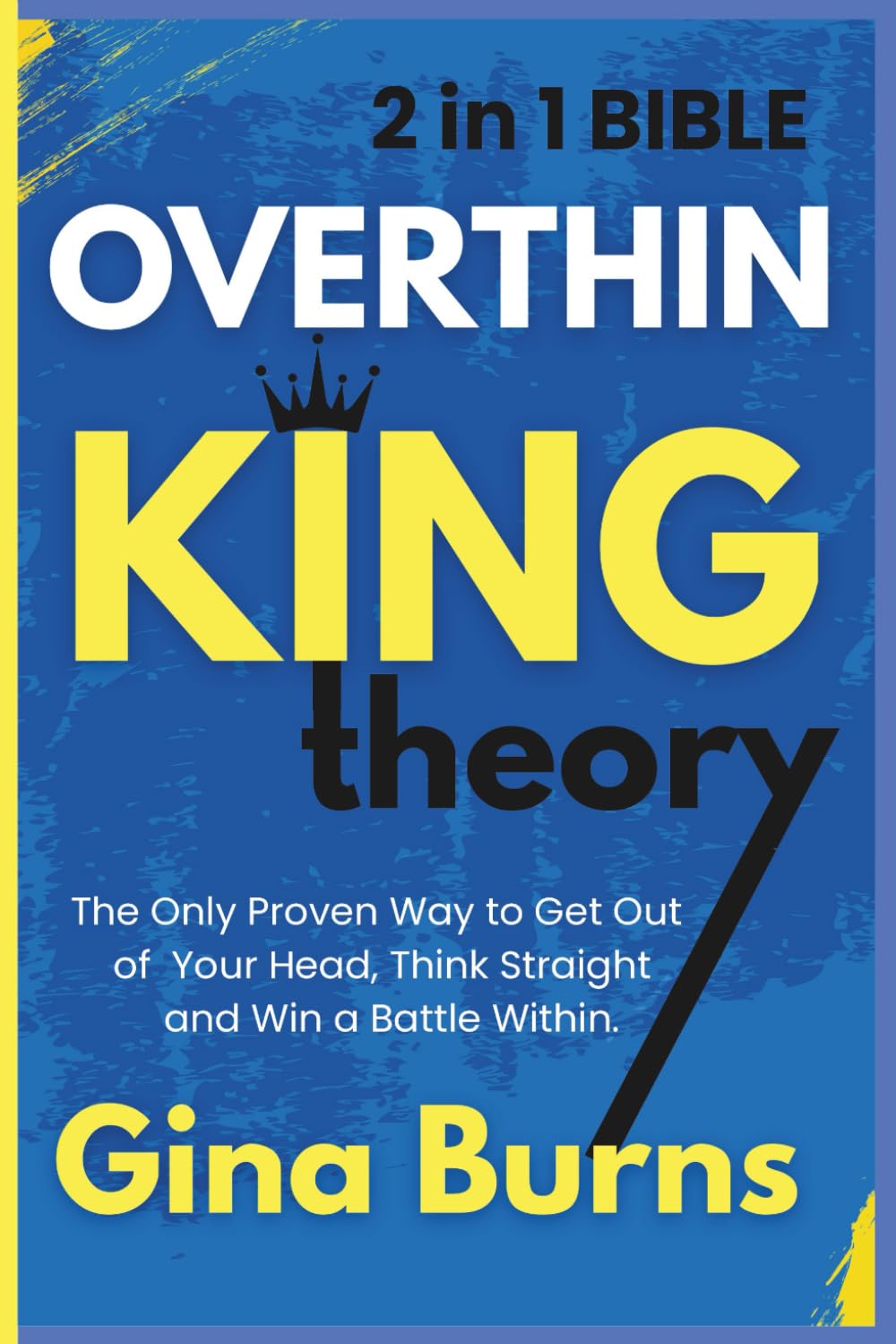 Overthinking Theory (2 in 1 Bible): The Only Proven Way to Get Out of Your Head, Think Straight and Win a Battle Within.