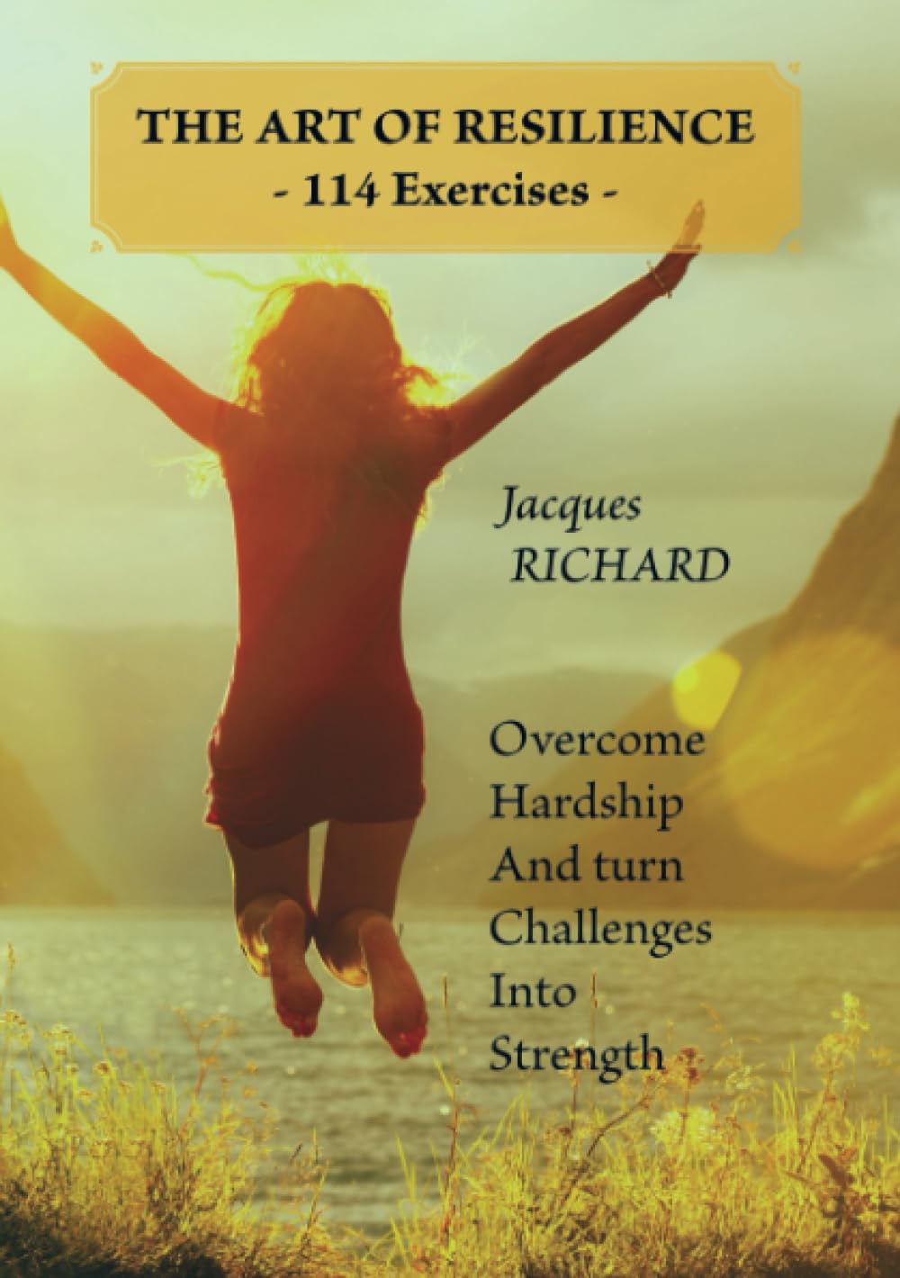 THE ART OF RESILIENCE - 114 Exercises -: Overcoming challenges and transforming obstacles into strengths