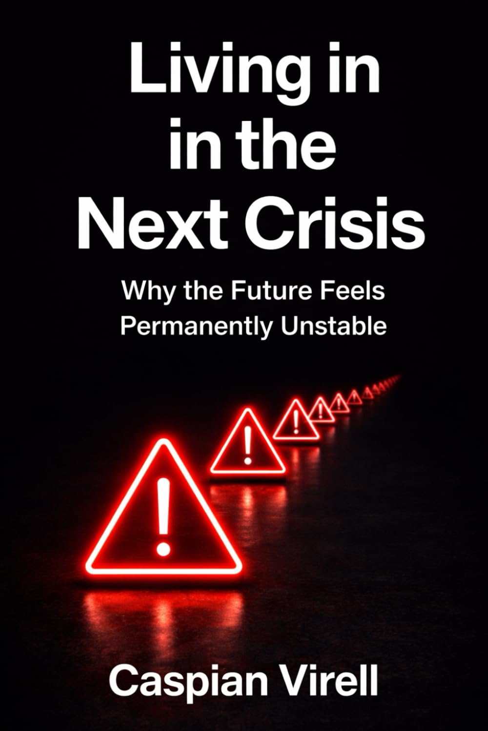 Living in the Next Crisis: Why the Future Feels Permanently Unstable
