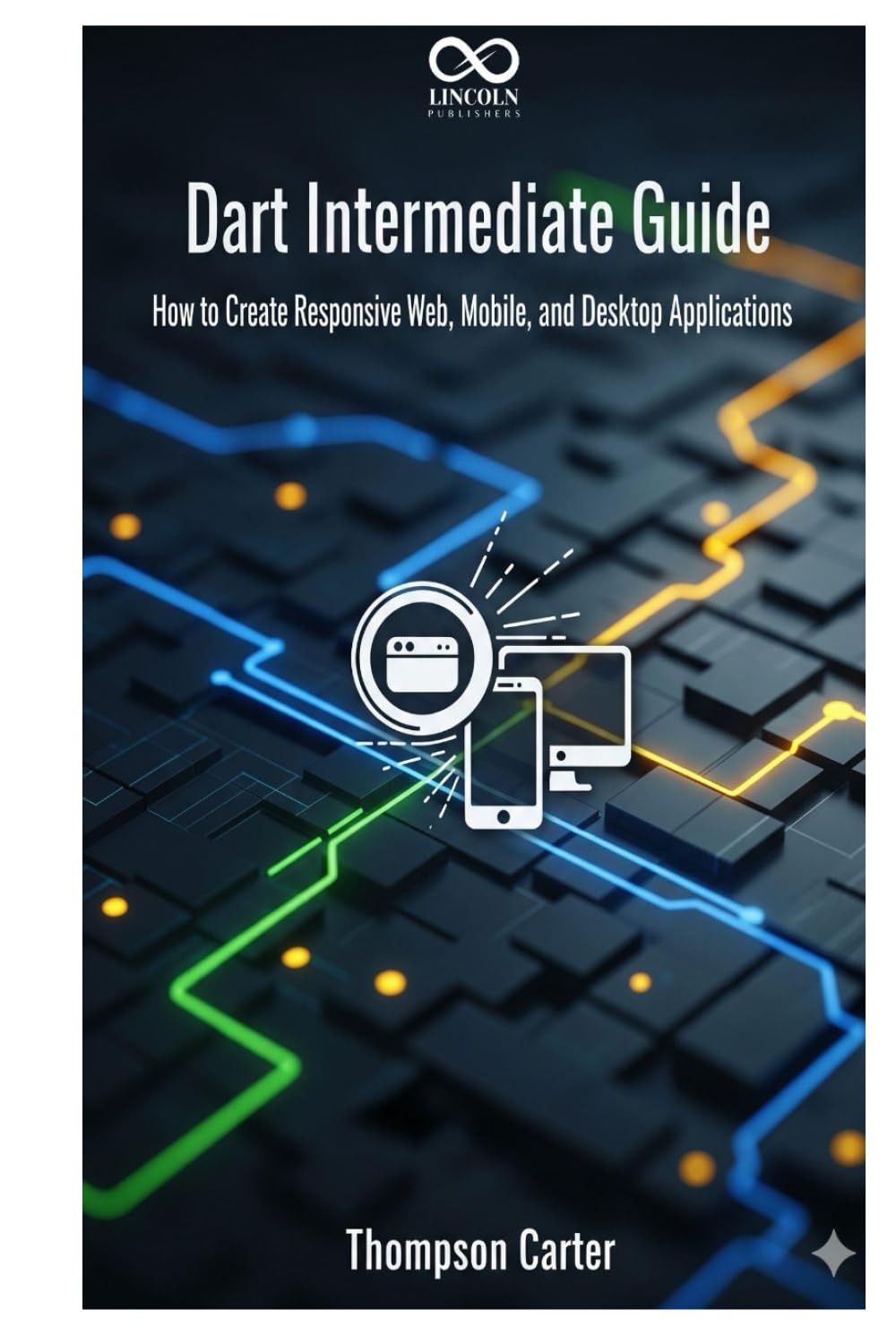 Dart Intermediate Guide: How to Create Responsive Web, Mobile, and Desktop Applications (Mastering Emerging Programming Languages)