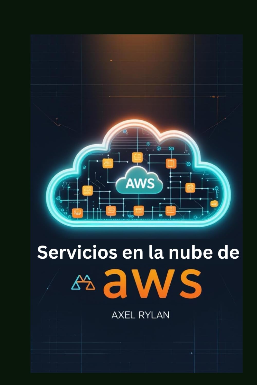Servicios en la nube de AWS: Guía para principiantes: Domine el futuro de las soluciones en la nube escalables, seguras y de alto rendimiento (Spanish