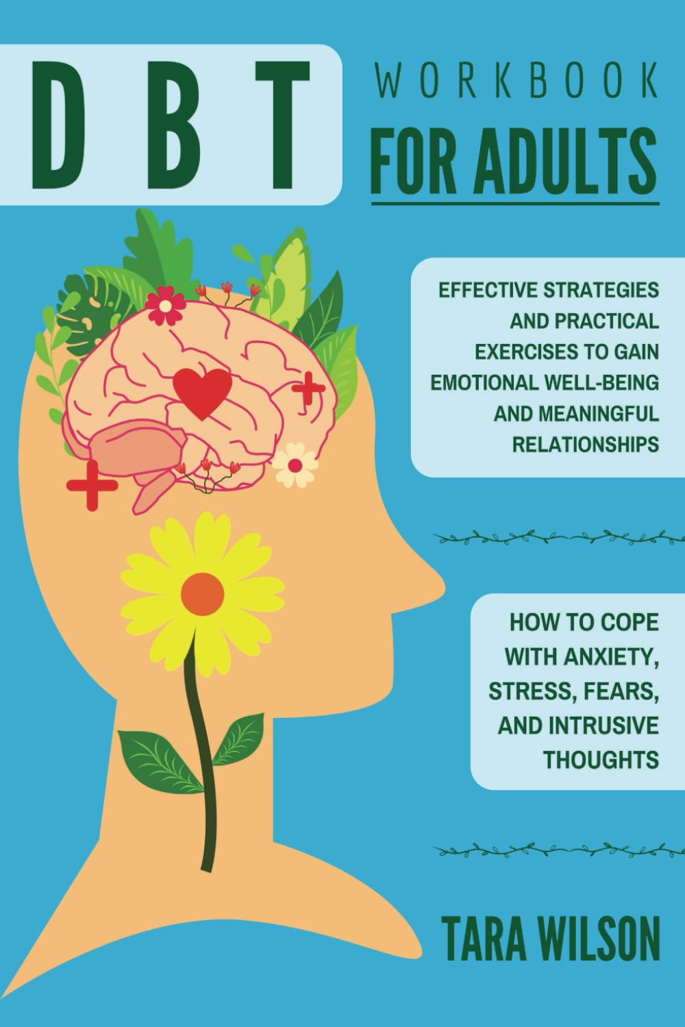 DBT Workbook for Adults: Effective Strategies and Practical Exercises to Gain Emotional Well-Being and Meaningful Relationships. How to Cope with Anxiety, Stress, Fears, and Intrusive Thoughts