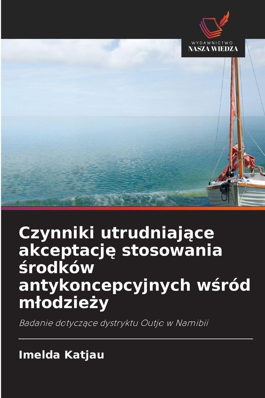 Czynniki utrudniające akceptację stosowania środków antykoncepcyjnych wśród mlodzieży: Badanie dotycz¿ce dystryktu Outjo w Namibii