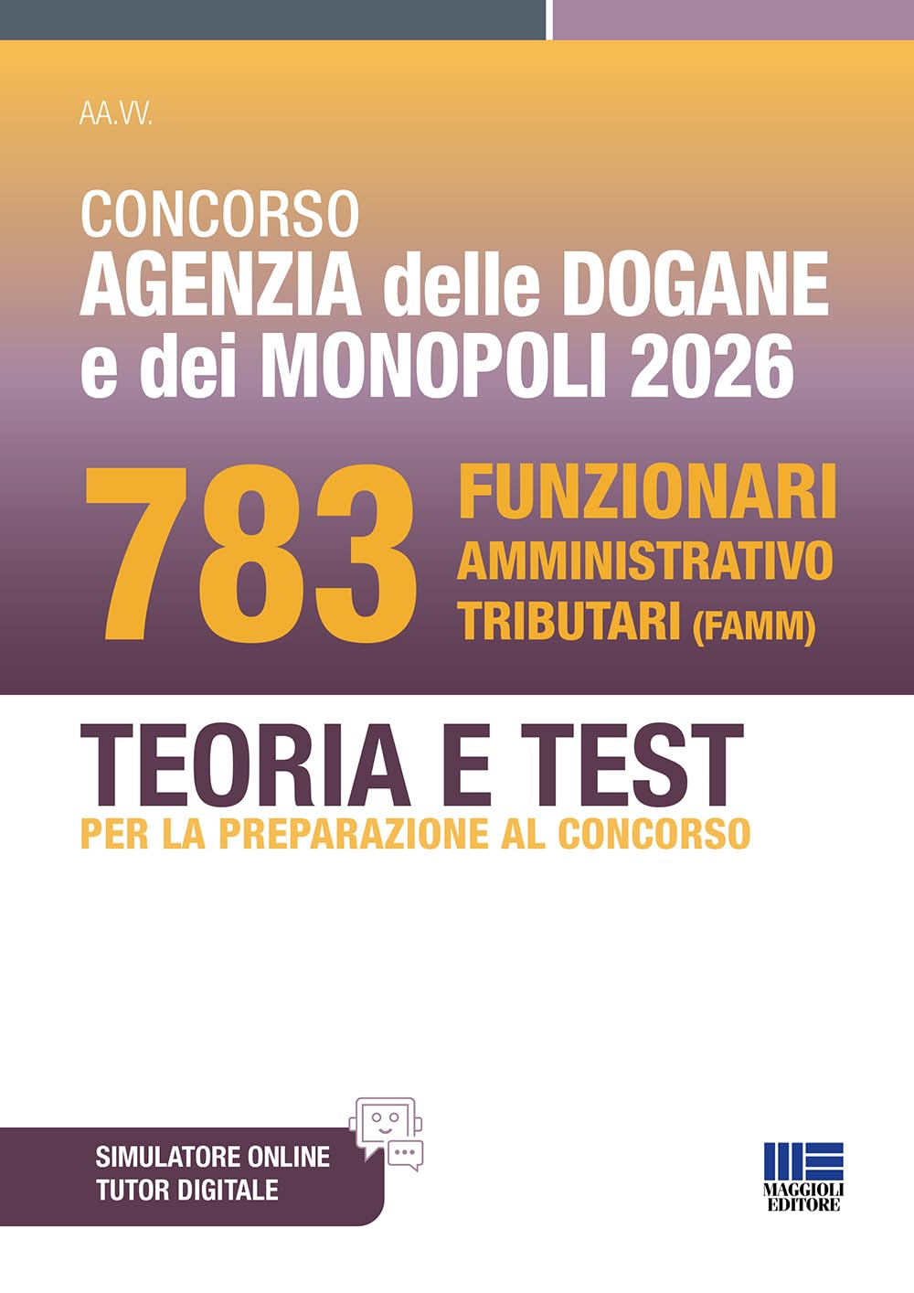 Concorso Agenzia delle Dogane e dei Monopoli 2026. 783 Funzionari amministrativo tributari. Teoria e test per la preparazione al concorso. Con software di simulazione