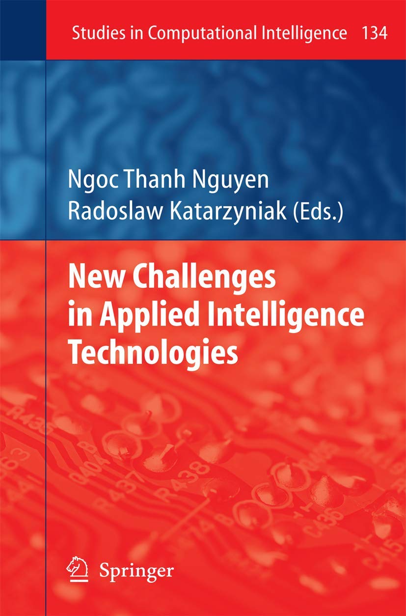 NEW CHALLENGES IN APPLIED INTELLIGENCE TECHNOLOGIES: 134 (Studies in Computational Intelligence)