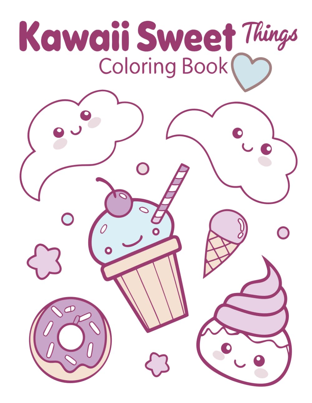 Kawaii Sweet Things Coloring Book: Adorable Candy, Desserts, Ice Cream, Cupcakes & Sweets for Kids, Teens and Adults