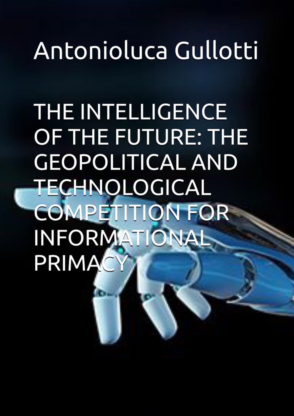 THE INTELLIGENCE OF THE FUTURE: THE GEOPOLITICAL AND TECHNOLOGICAL COMPETITION FOR INFORMATIONAL PRIMACY