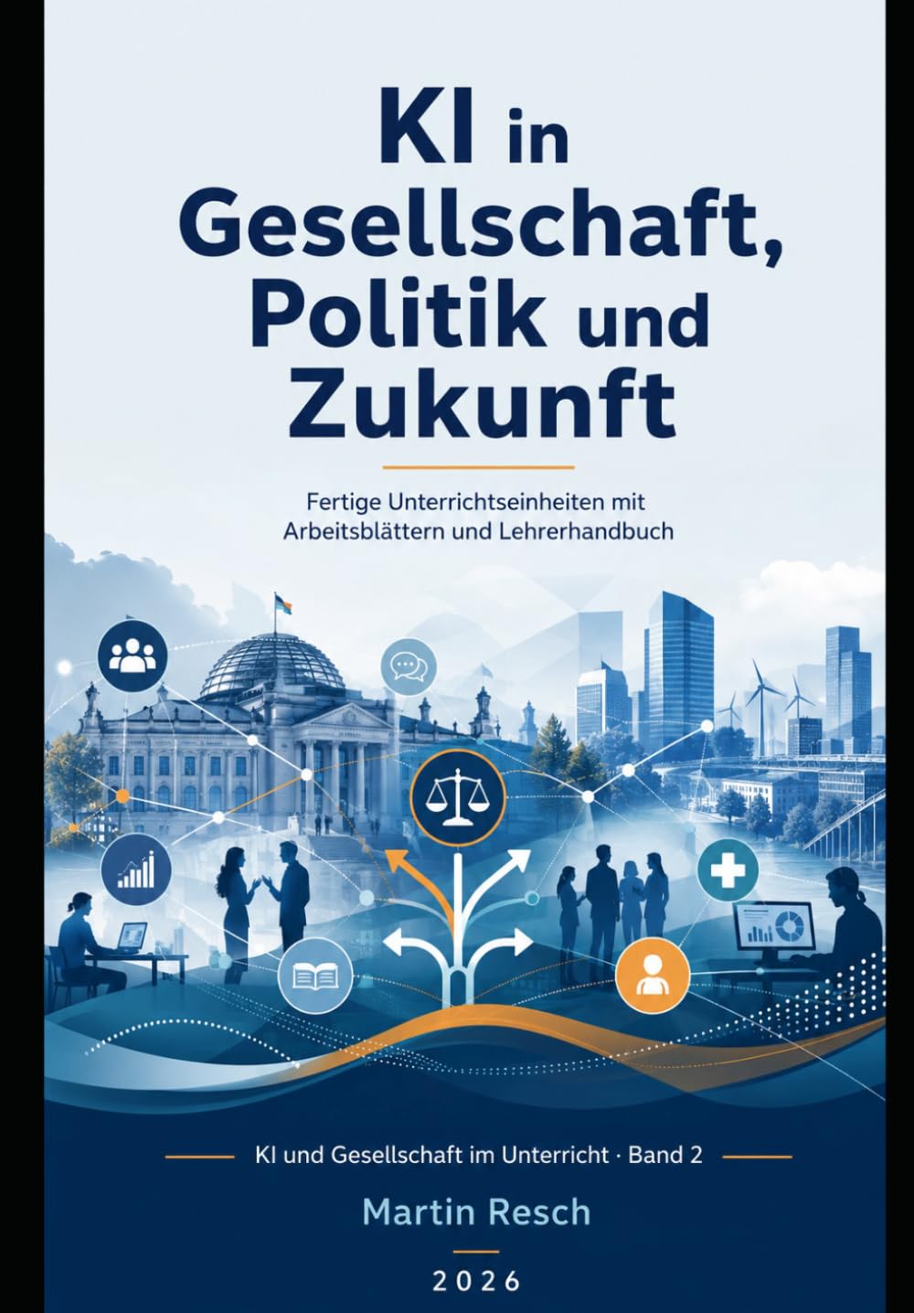 KI in Gesellschaft, Politik und Zukunft: Fertige Unterrichtseinheiten mit Arbeitsblättern und Lehrerhandbuch (KI und Gesellschaft im Unterricht - ... mit Arbeitsblättern und Lehrermaterial)
