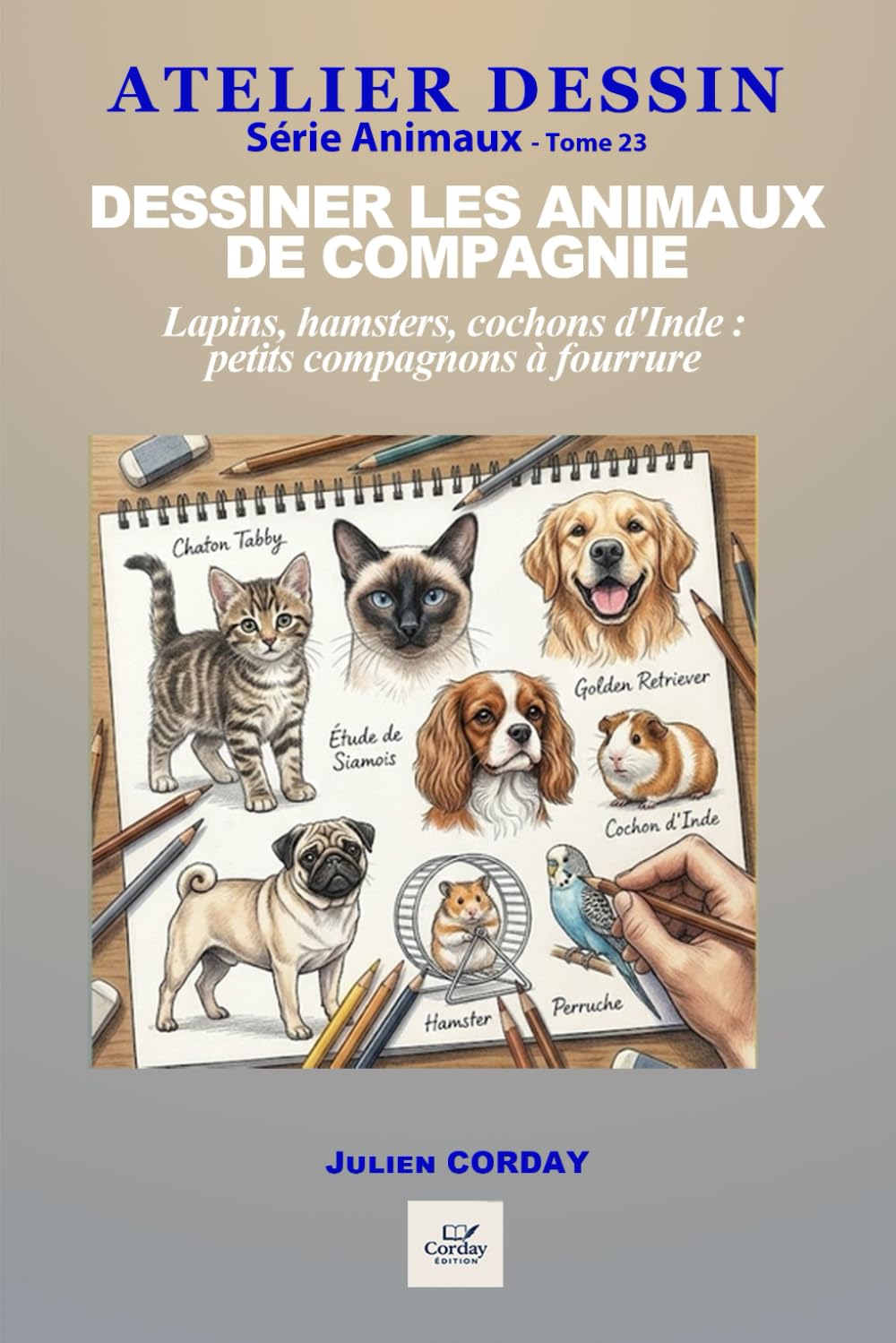Dessiner les animaux de compagnie: Lapins, hamsters, cochons d'Inde : petits compagnons à fourrure