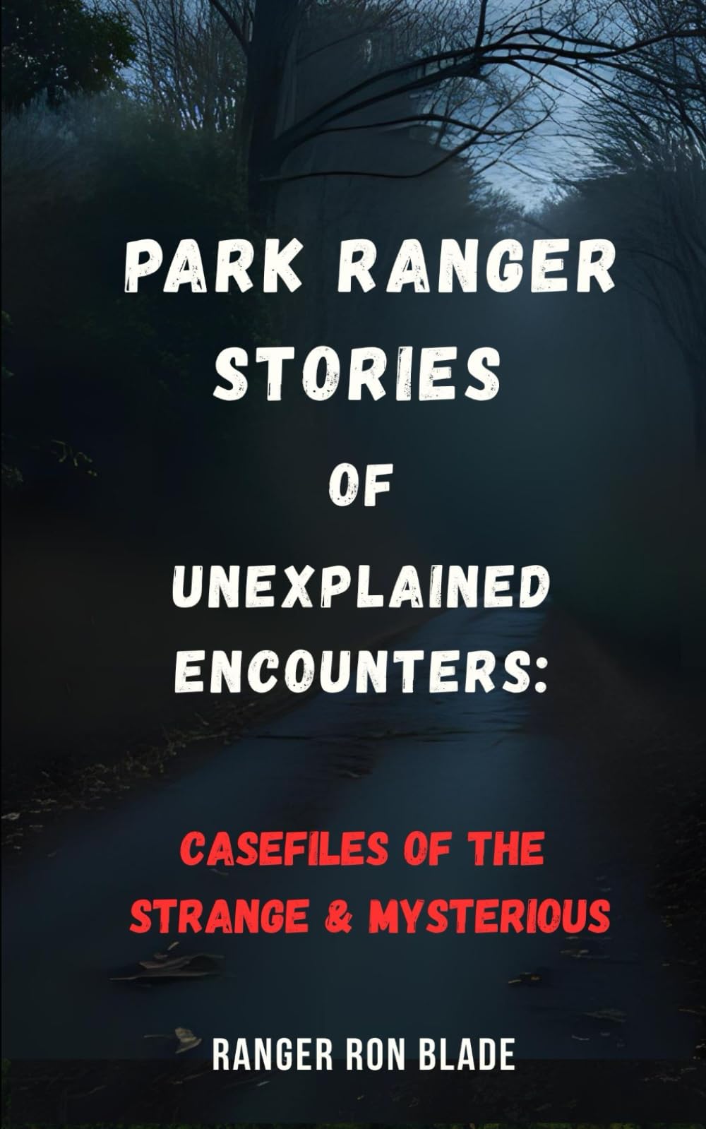 Park Ranger Stories of Unexplained Encounters: Casefiles of the Strange and Mysterious
