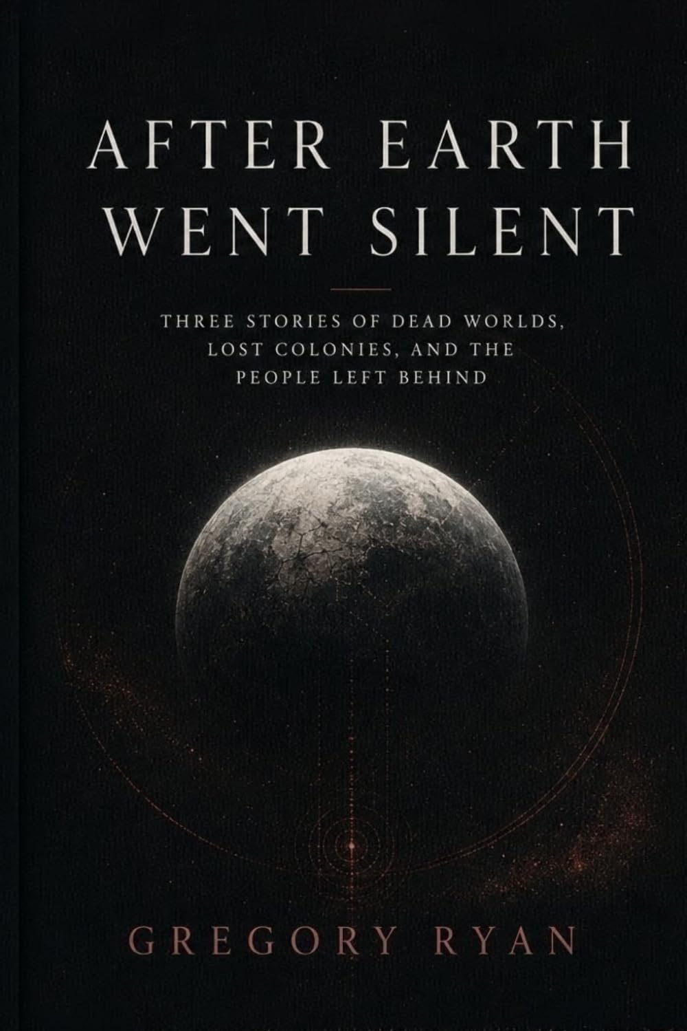 After Earth Went Silent: Three Stories of Dead Worlds, Lost Colonies, and the People Left Behind