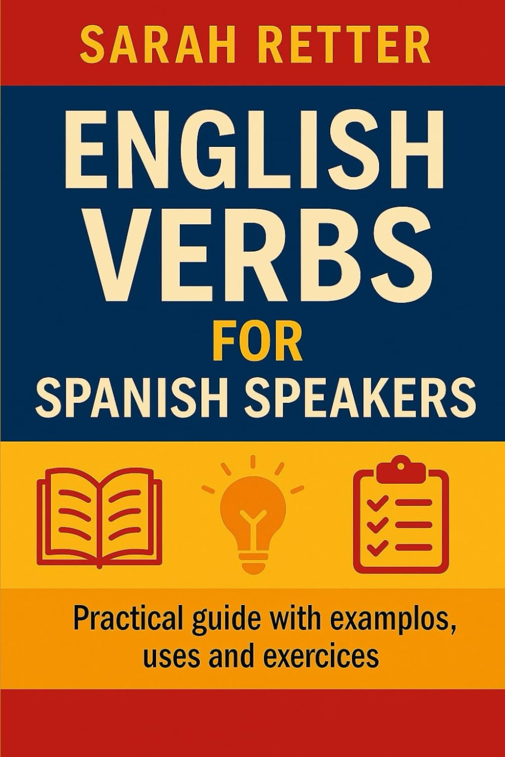 ENGLISH VERBS FOR SPANISH SPEAKERS. Practical guide with examples, uses, and exercises: If you are a Spanaish speaker, master English verbs and speak with confidence from day one with this book