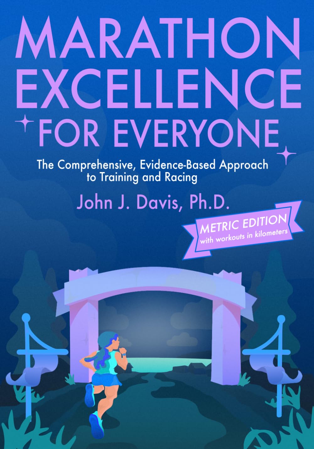 Marathon Excellence for Everyone (Metric Edition): The Comprehensive, Evidence-Based Approach to Training and Racing