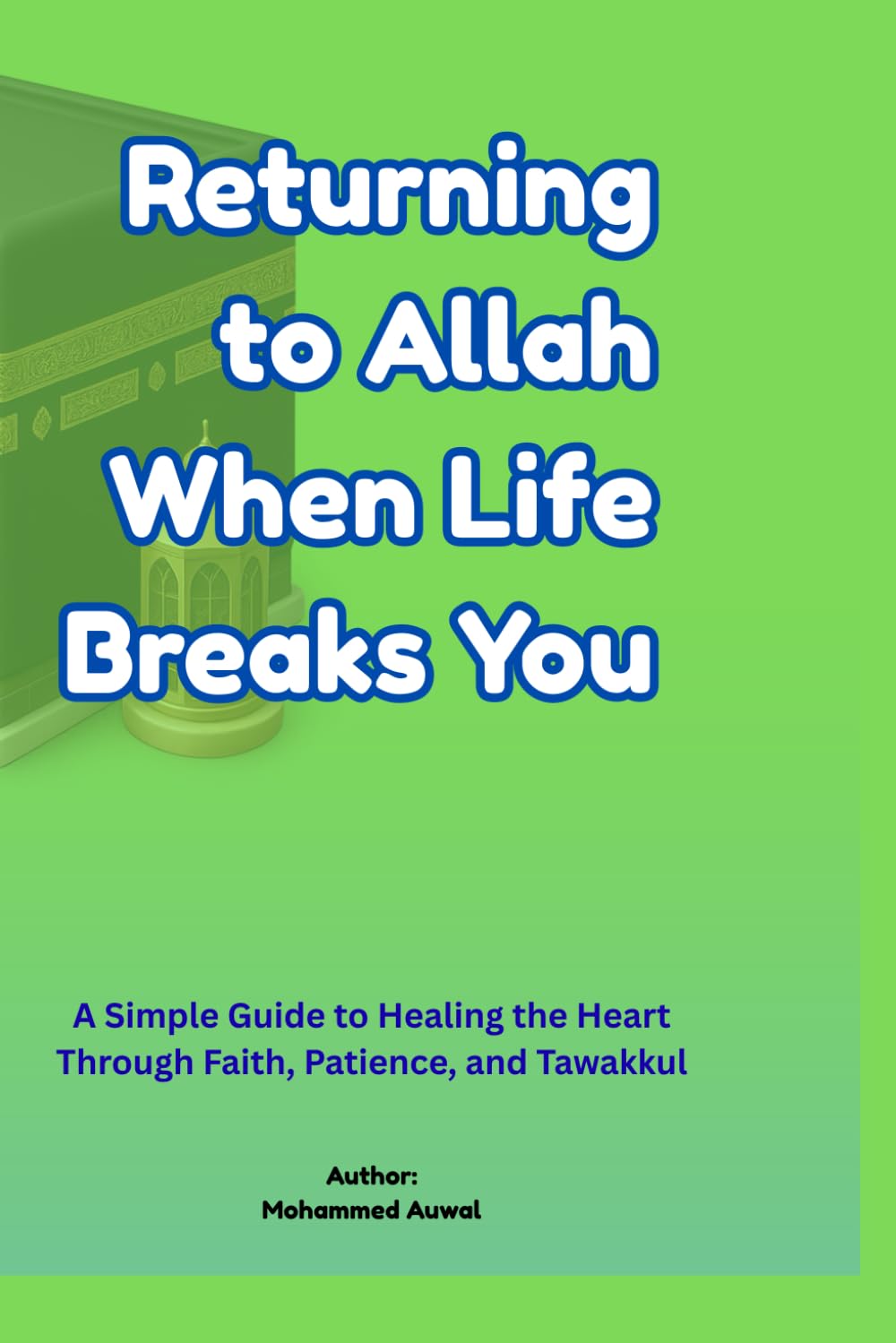 RETURNING TO ALLAH WHEN LIFE BREAKS YOU: A Simple Guide to Healing the Heart Through Faith, Patience, and Tawakkul
