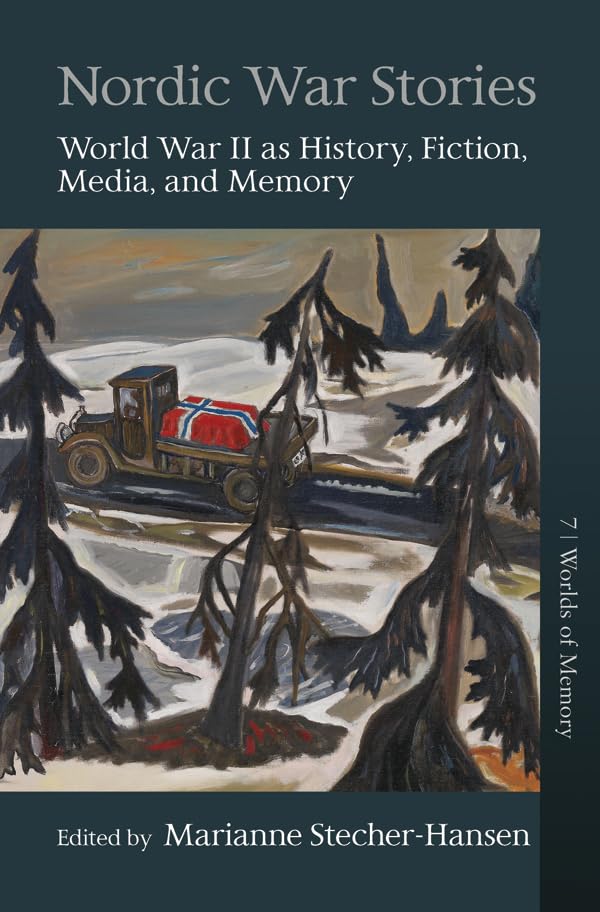 Nordic War Stories: World War II as History, Fiction, Media, and Memory (Worlds of Memory Book 7)