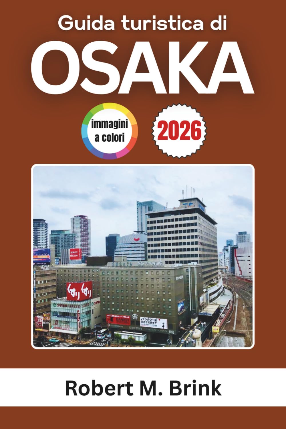 Guida turistica di Osaka 2026: Scopri il cibo di strada, le attrazioni, i quartieri, i festival e le esperienze locali (Guida di viaggio Explorer a colori)
