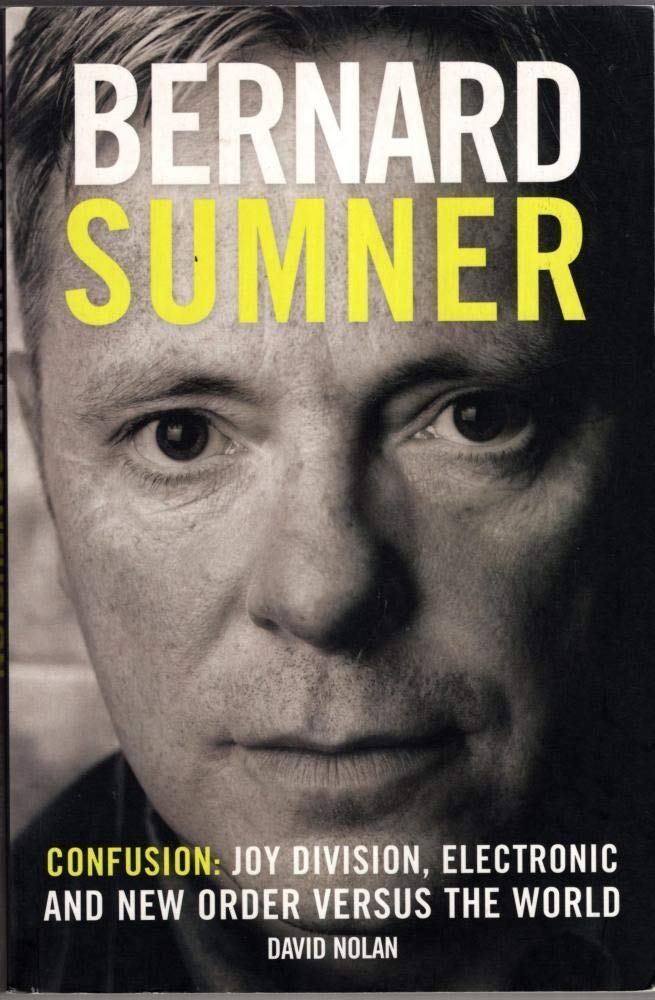 Bernard Sumner: Confusion - Joy Division, Electronic and New Order Versus the World