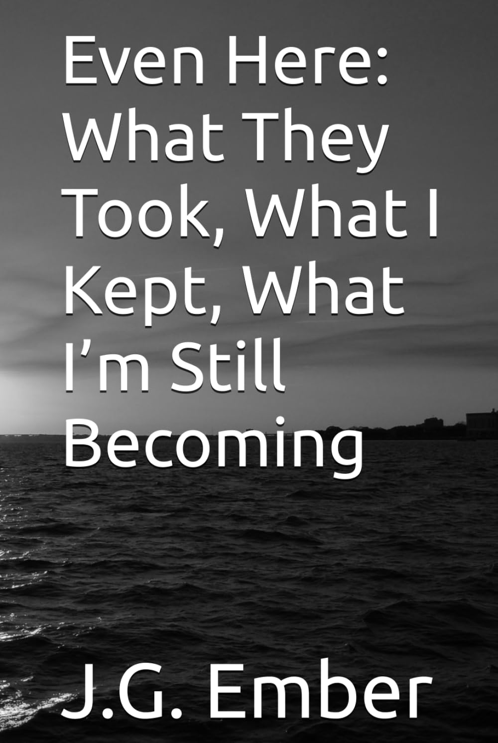 Even Here: What They Took, What I Kept, What I’m Still Becoming
