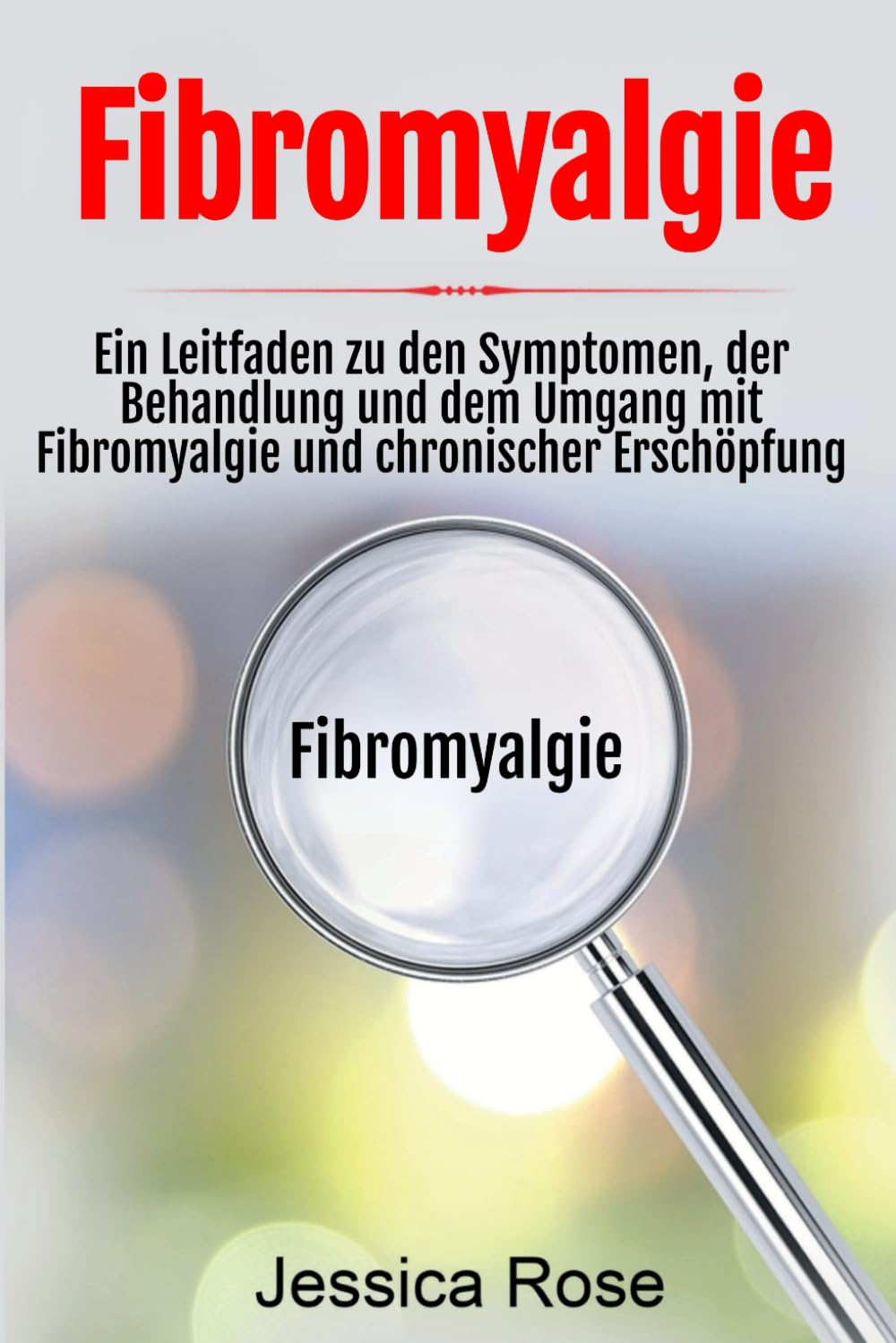 Fibromyalgie: Ein Leitfaden zu den Symptomen, der Behandlung und dem Umgang mit Fibromyalgie und chronischer Erschöpfung