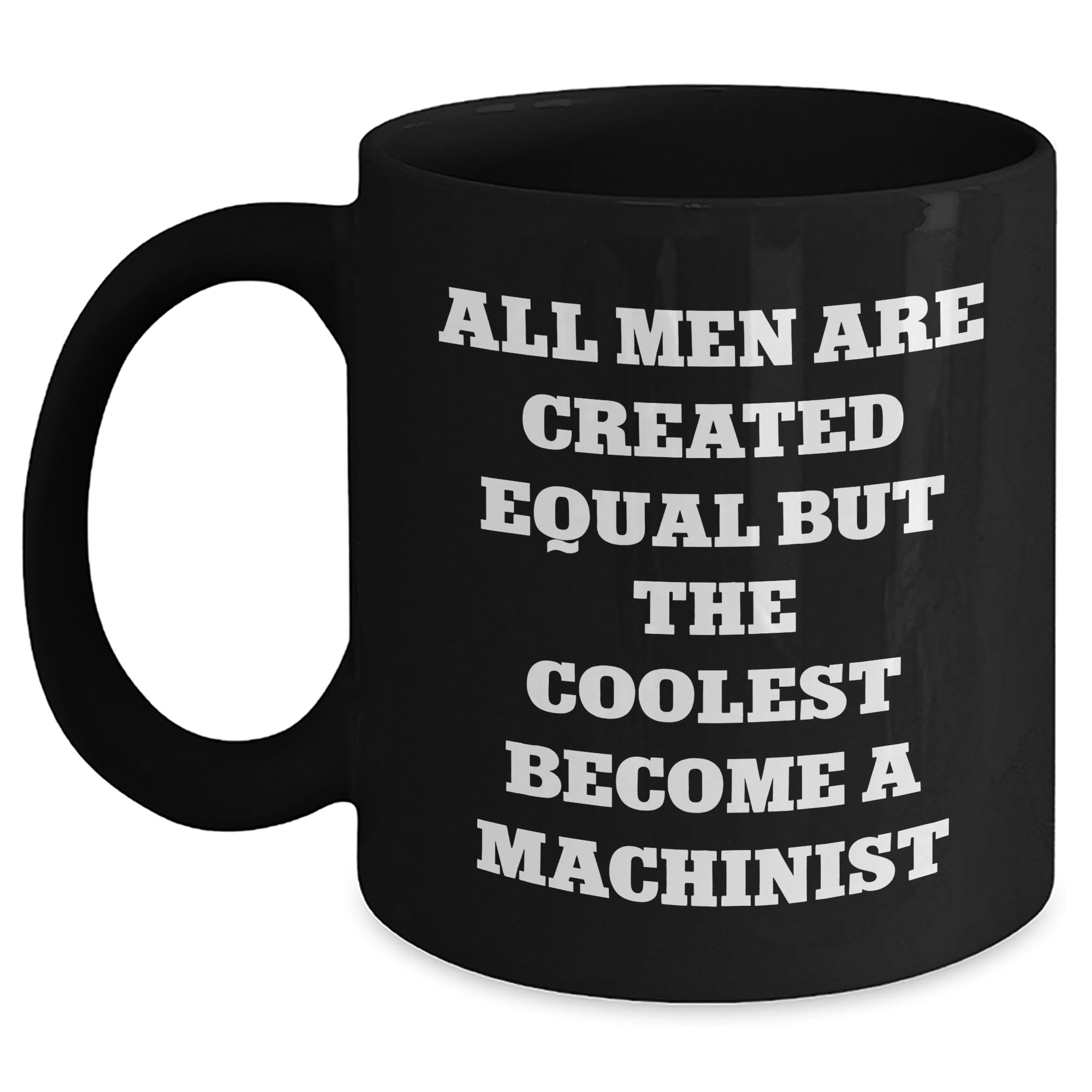 Machinist Gifts - All Men Are Created Equal But The Coolest Become A Machinist Funny Black — funny ceramic mug from ShopProudGifts