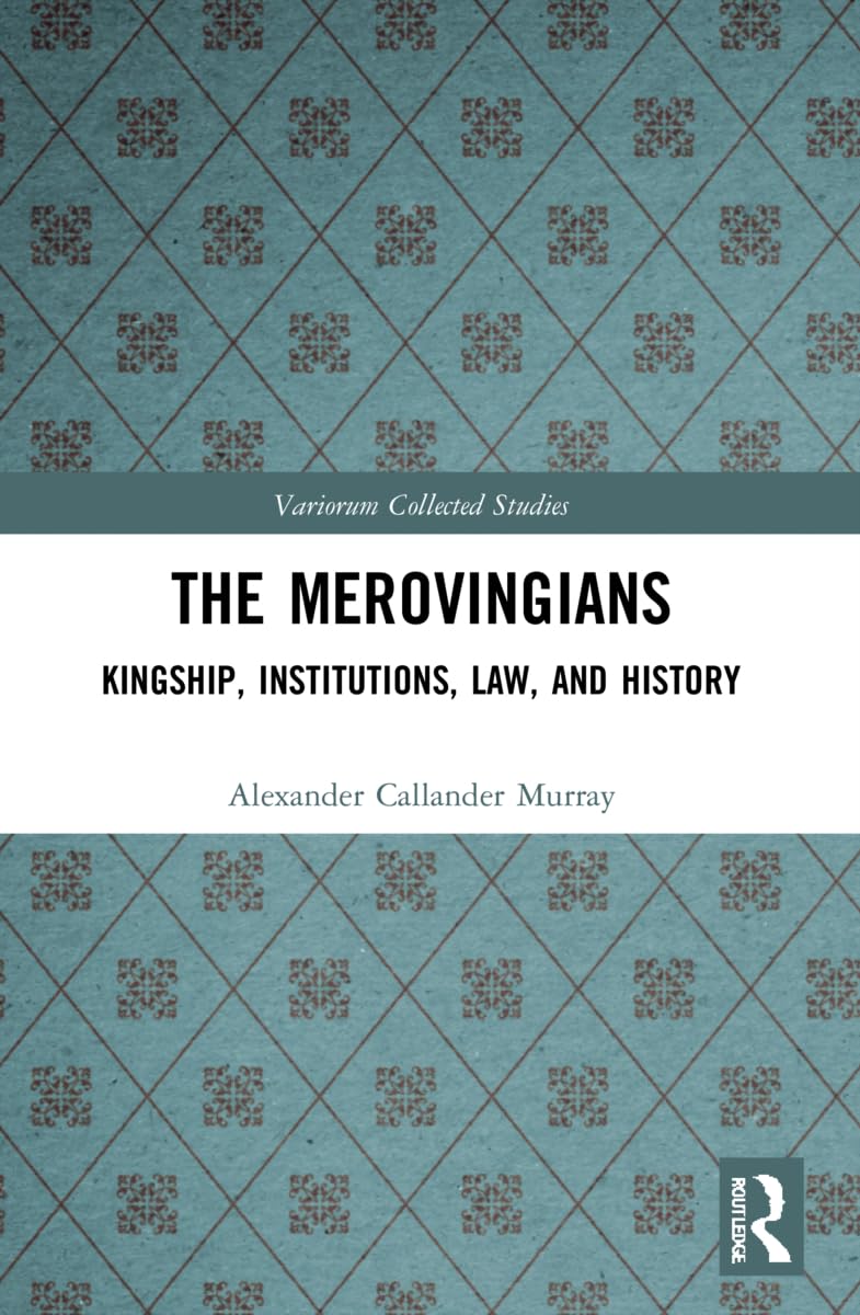 The Merovingians: Kingship, Institutions, Law, and History (Variorum Collected Studies)