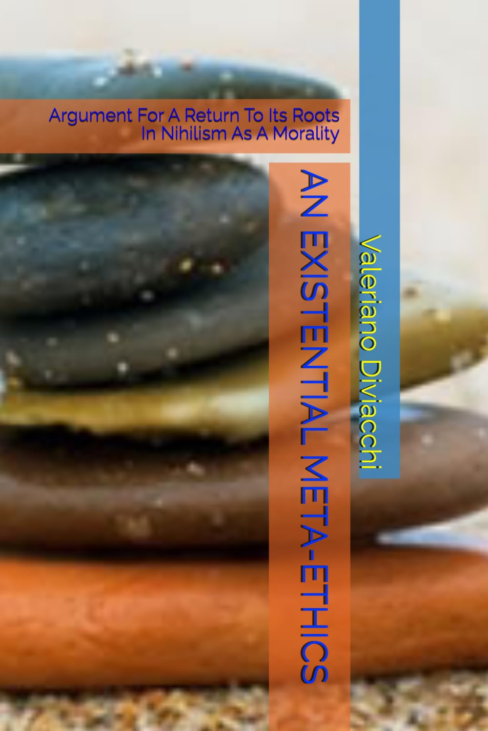 AN EXISTENTIAL META-ETHICS: Argument For A Return To Its Roots In Nihilism As A Morality