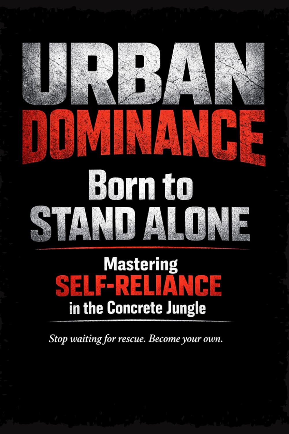 URBAN DOMINANCE: Born to Stand Alone: Mastering Self-Reliance in the Concrete Jungle
