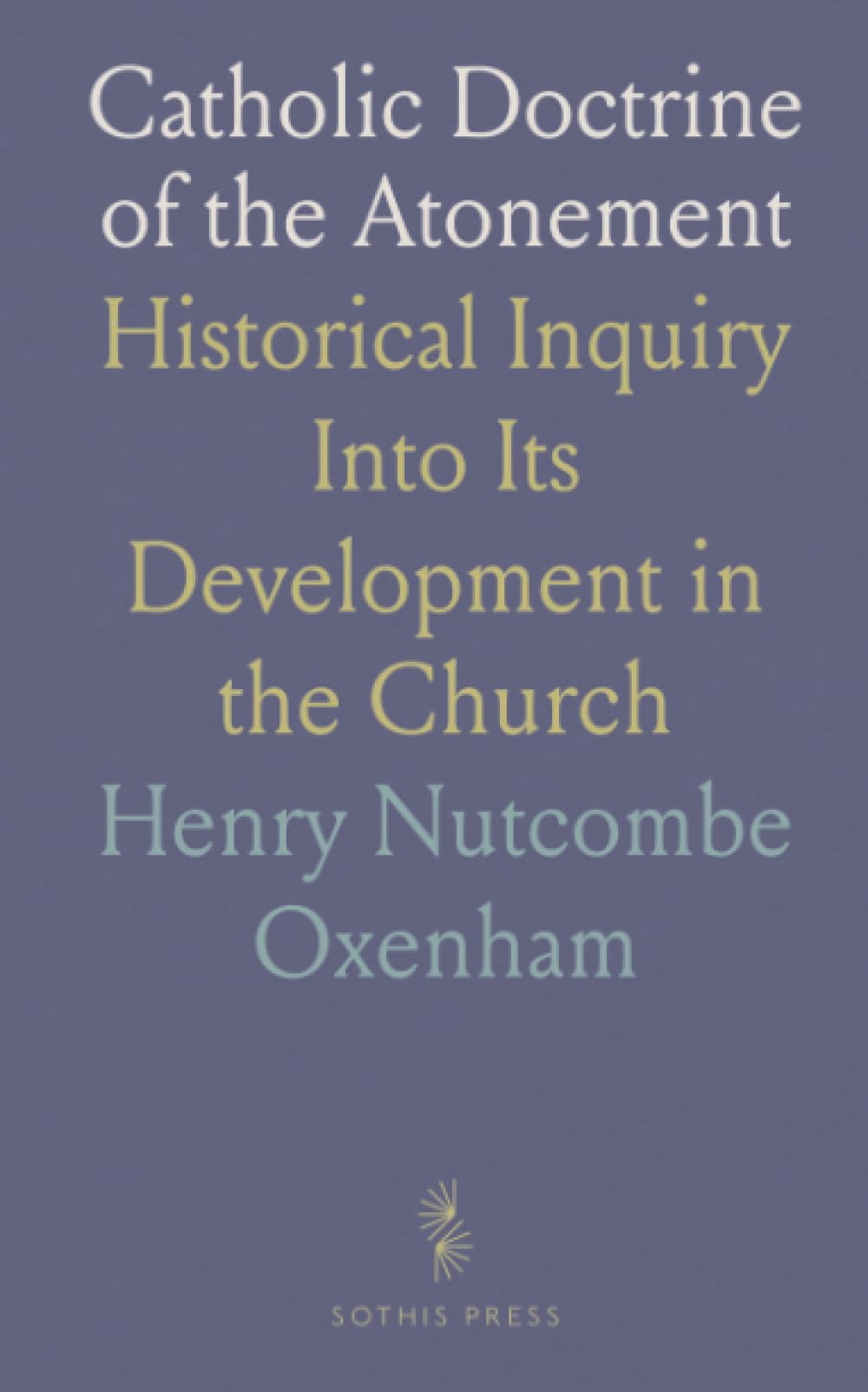Catholic Doctrine of the Atonement: Historical Inquiry Into Its Development in the Church