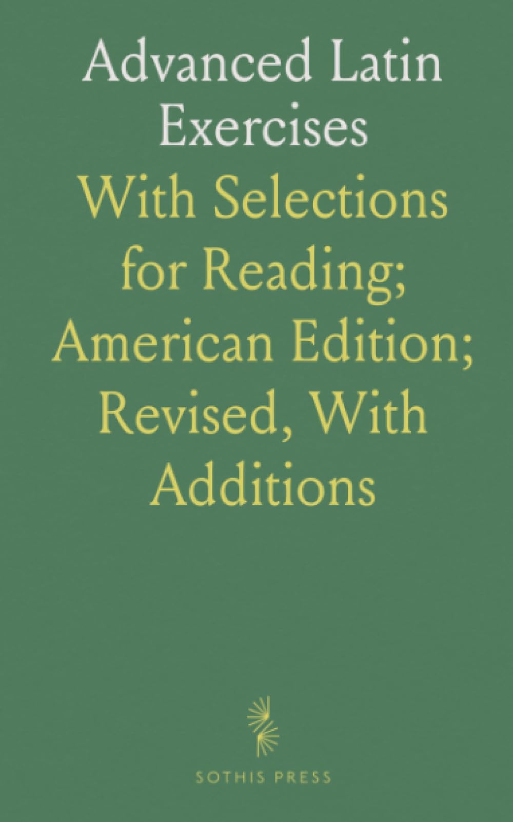 Advanced Latin Exercises: With Selections for Reading; American Edition; Revised, With Additions