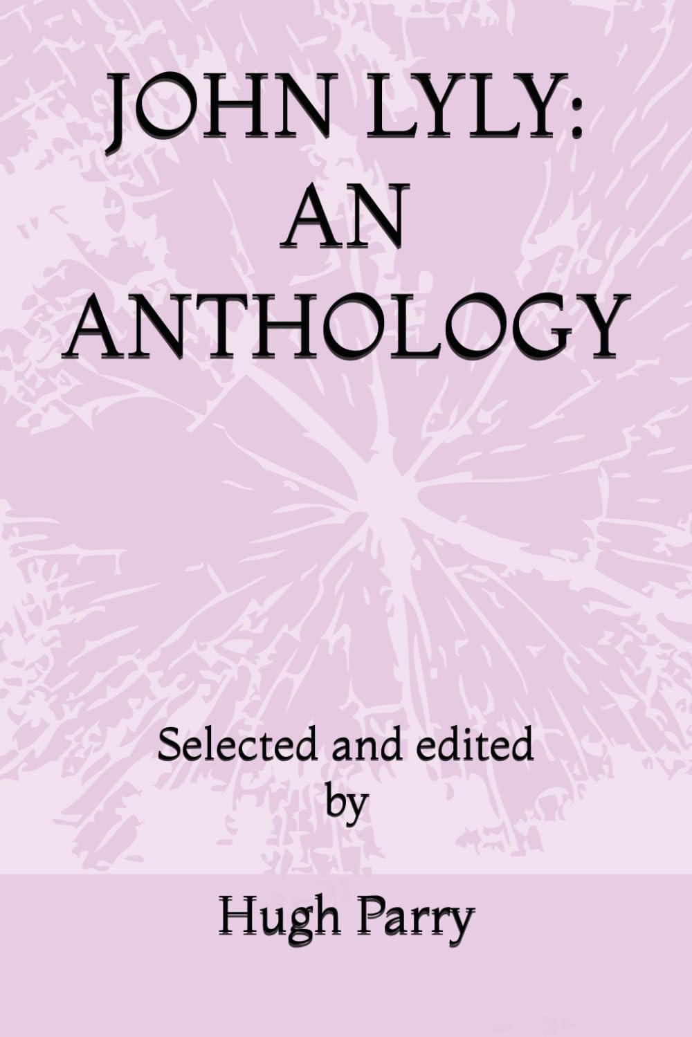 JOHN LYLY: AN ANTHOLOGY: Selected and edited by Hugh Parry