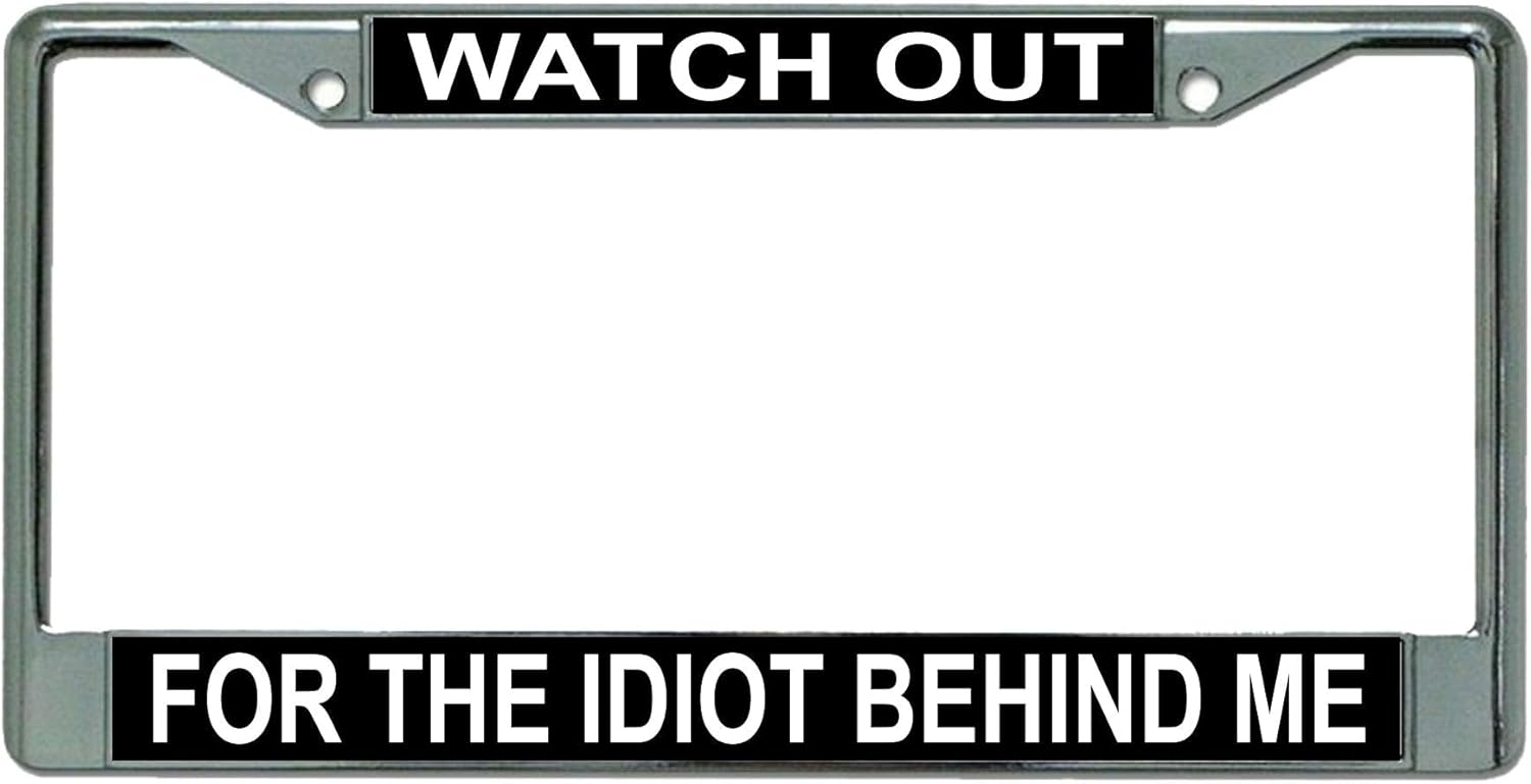 Watch Out for The Idiot Behind Me Chrome License Plate Frame