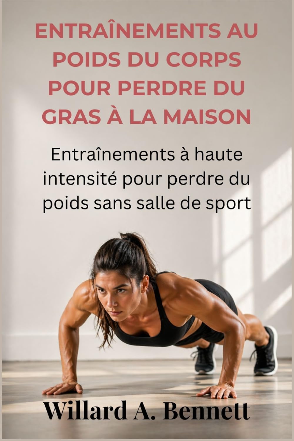 ENTRAÎNEMENTS AU POIDS DU CORPS POUR PERDRE DU GRAS À LA MAISON: Entraînements à haute intensité pour perdre du poids sans salle de sport