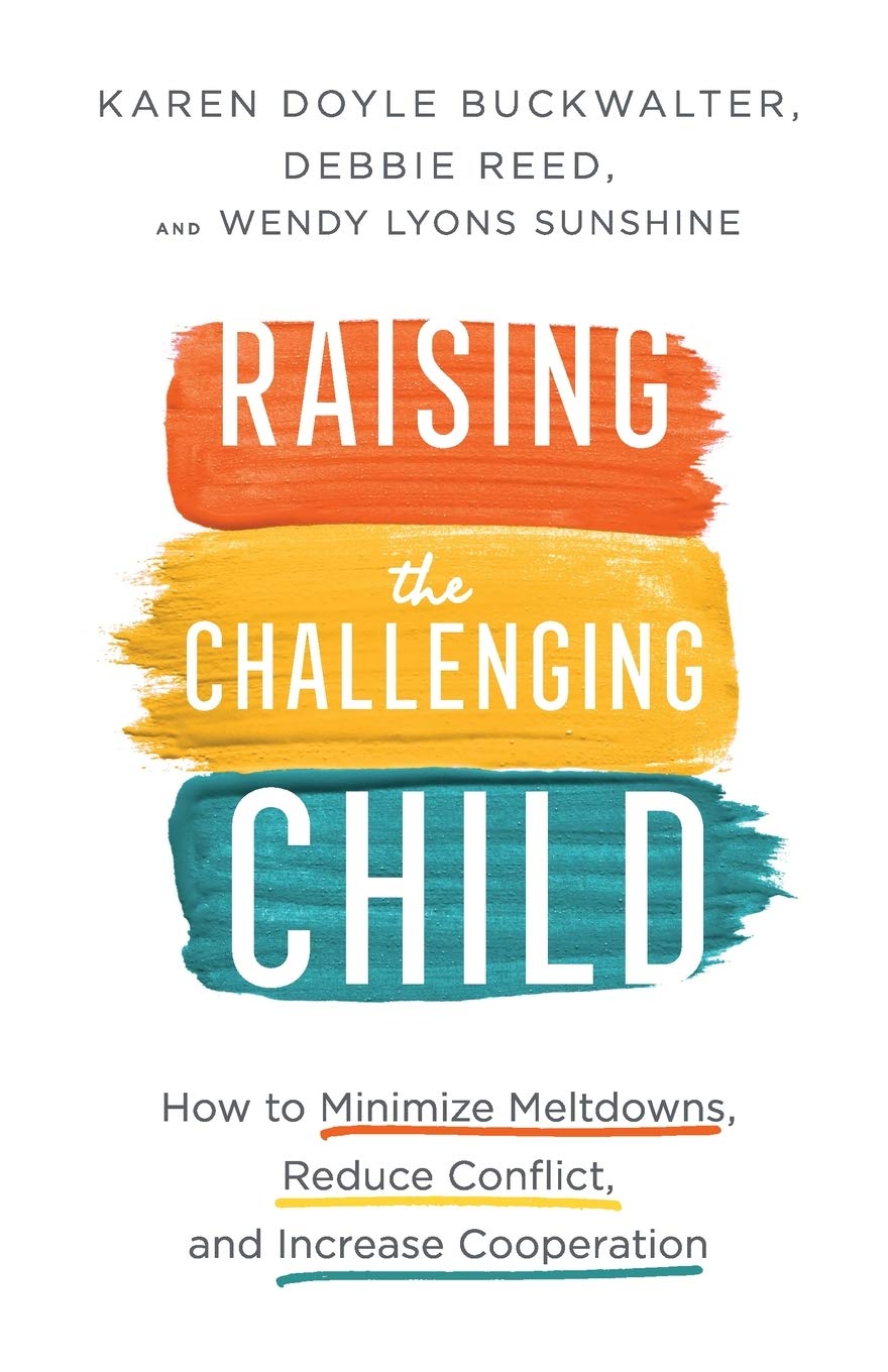 Raising the Challenging Child: How to Minimize Meltdowns, Reduce Conflict, and Increase Cooperation