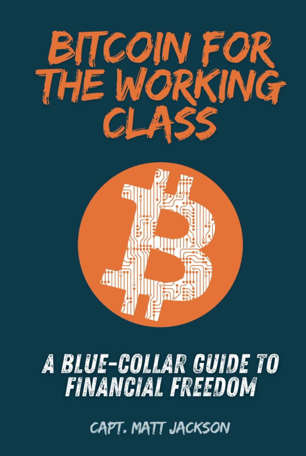 Bitcoin for the Working Class: A Blue-Collar Guide to Financial Freedom :  Jackson, Capt Matt: Amazon.sg: Books