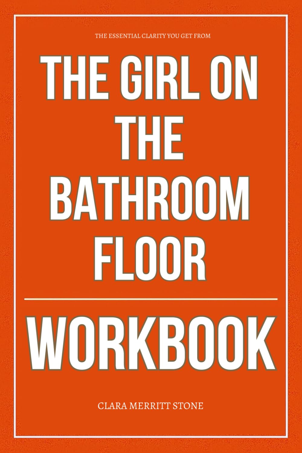The Essential Clarity You Get from The Girl on the Bathroom Floor Workbook: How to Ruthlessly Apply Amber Smith’s Book in Real Life