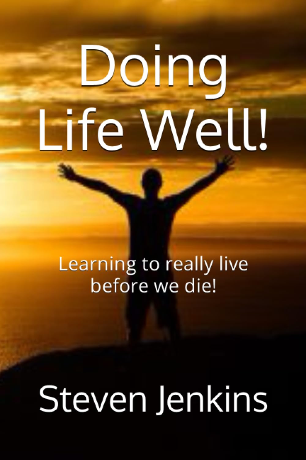 Doing Life Well!: Learning to really live before we die!