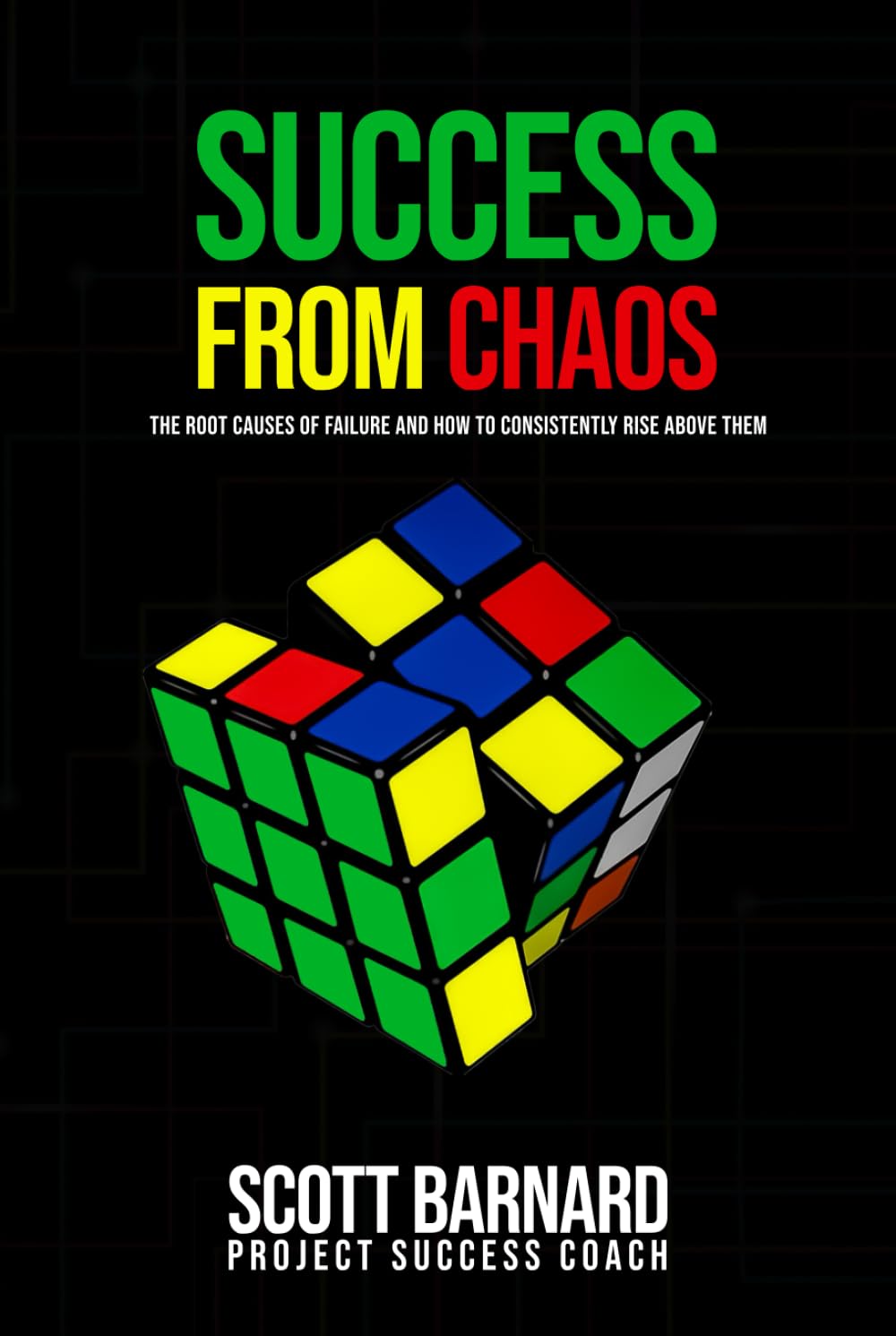 SUCCESS FROM CHAOS: THE ROOT CAUSES OF FAILURE AND HOW TO CONSISTENTLY RISE ABOVE THEM