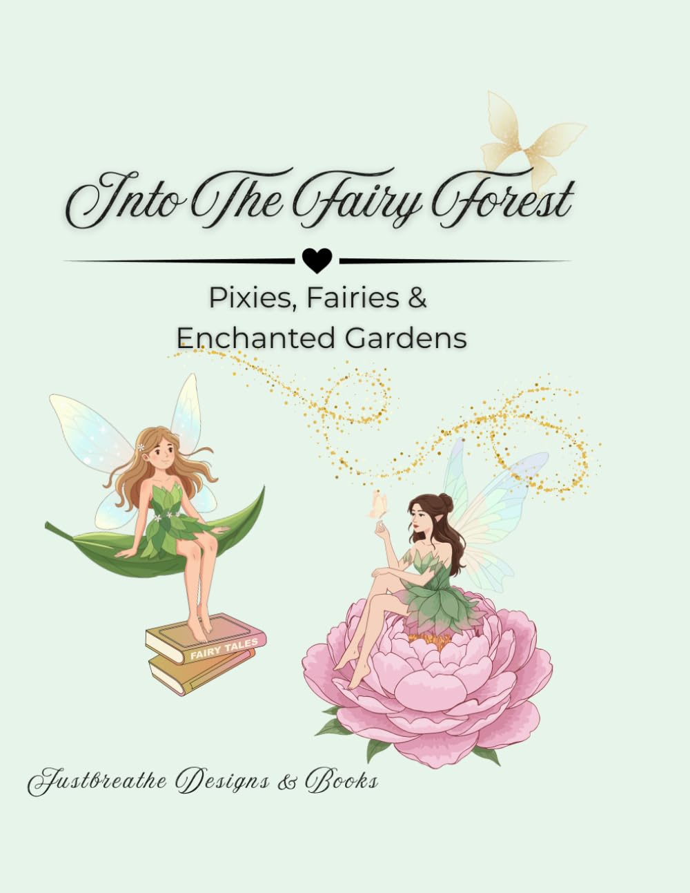 Into The Fairy Forest: Pixies, Fairies & Enchanted Gardens