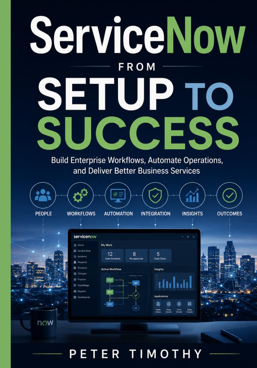 ServiceNow from Setup to Success: Build Enterprise Workflows, Automate Operations, and Deliver Better Business Services