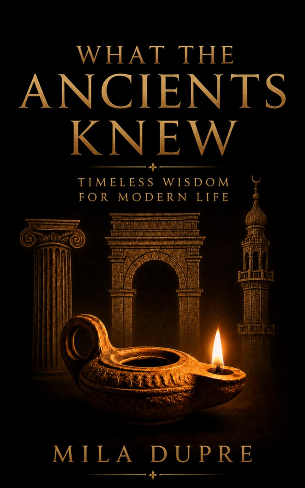 What the Ancients Knew: Timeless Wisdom for Modern Life