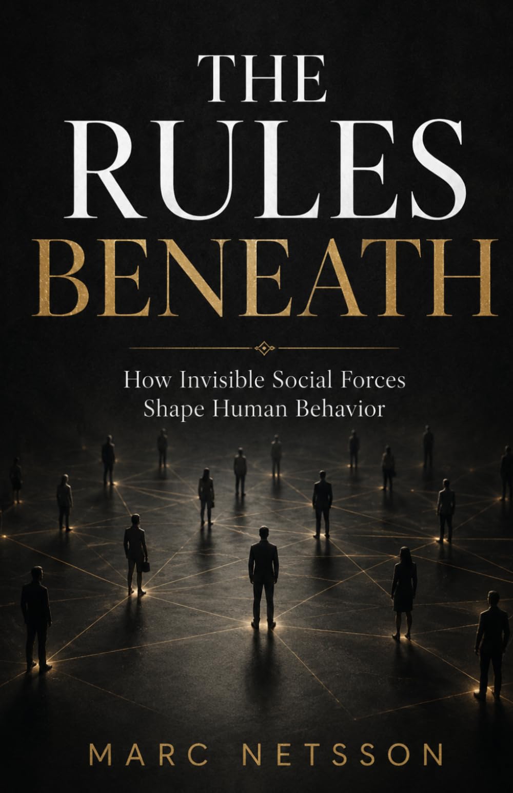 The Rules Beneath: How Invisible Social Forces Shape Human Behavior
