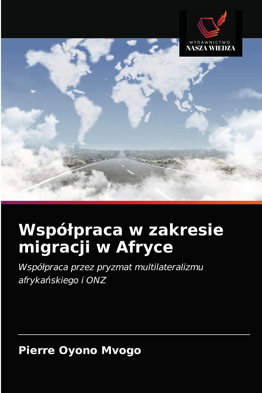 Współpraca w zakresie migracji w Afryce: Współpraca przez pryzmat multilateralizmu afrykańskiego i ONZ (Polish Edition)